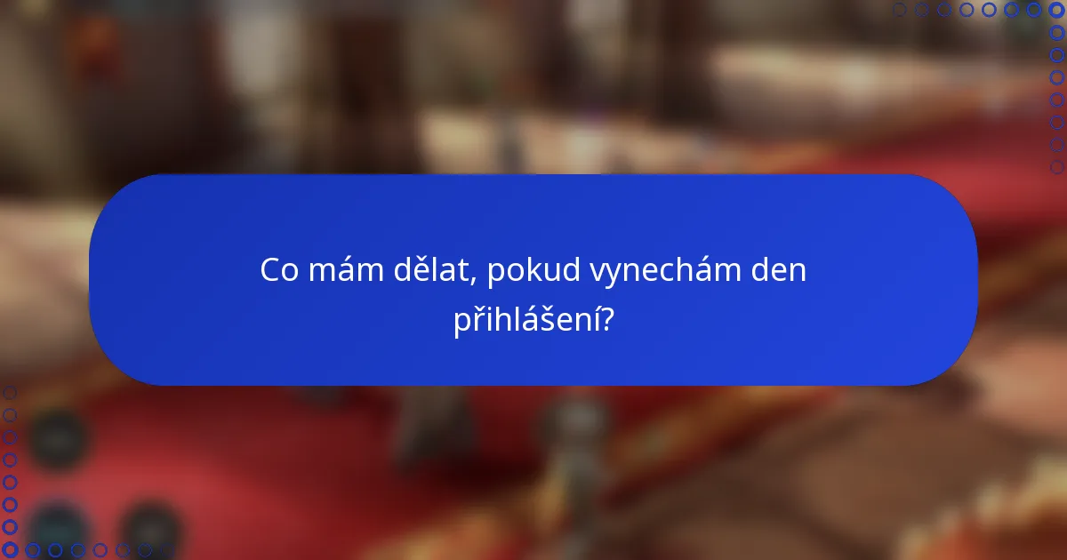 Co mám dělat, pokud vynechám den přihlášení?