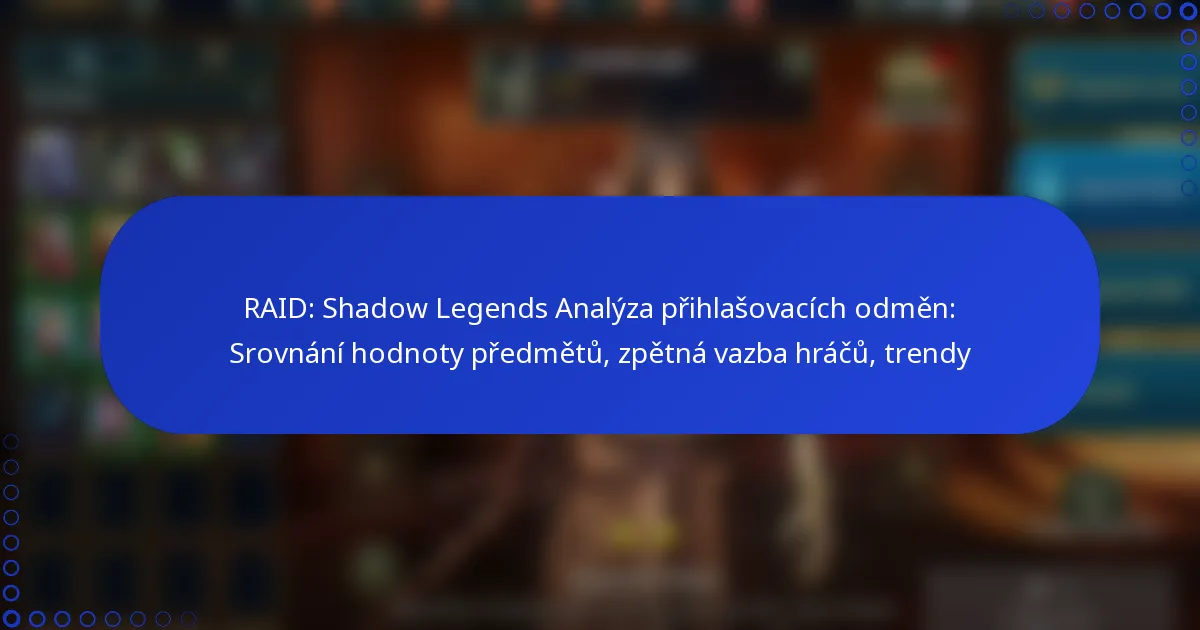 RAID: Shadow Legends Analýza přihlašovacích odměn: Srovnání hodnoty předmětů, zpětná vazba hráčů, trendy