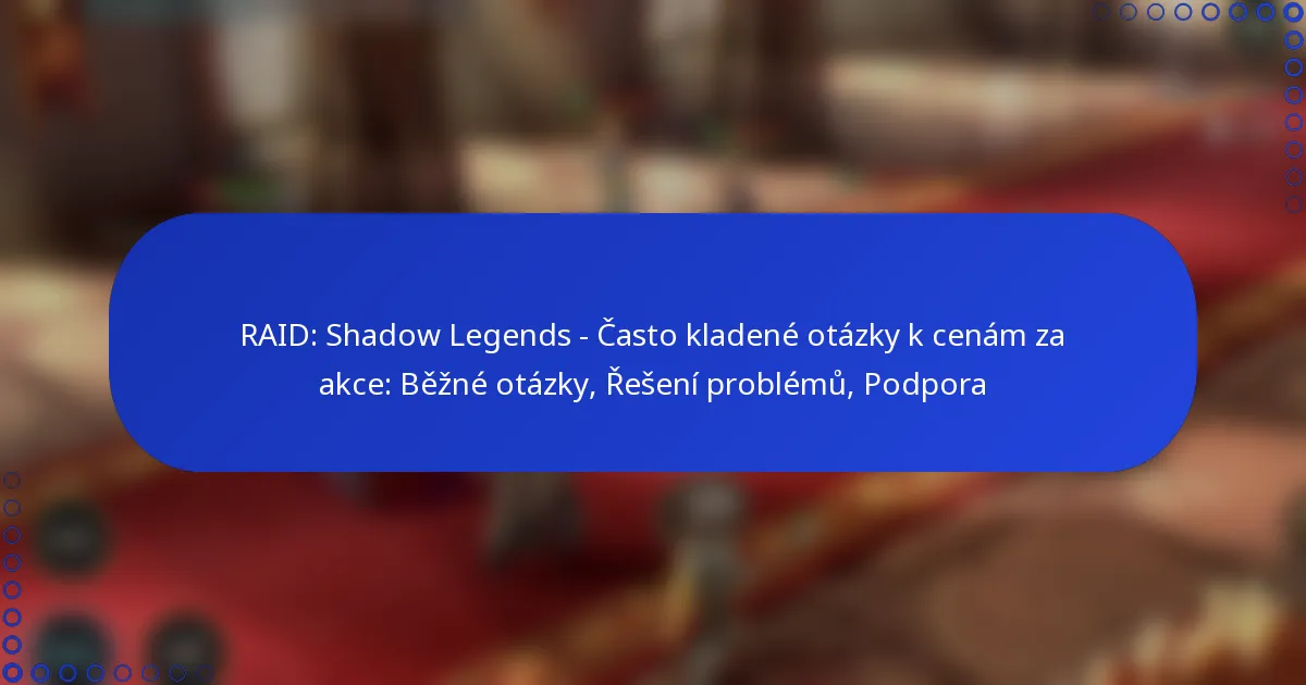 RAID: Shadow Legends – Často kladené otázky k cenám za akce: Běžné otázky, Řešení problémů, Podpora