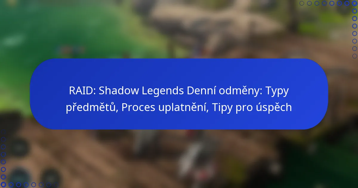 RAID: Shadow Legends Denní odměny: Typy předmětů, Proces uplatnění, Tipy pro úspěch