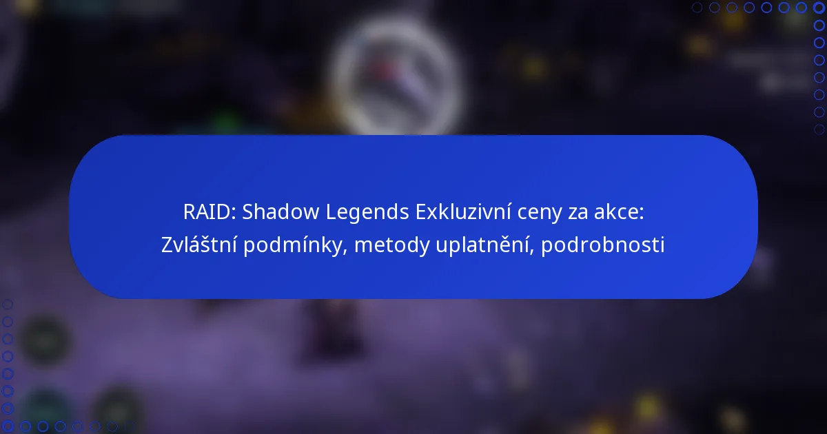 RAID: Shadow Legends Exkluzivní ceny za akce: Zvláštní podmínky, metody uplatnění, podrobnosti