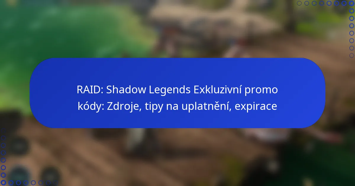 RAID: Shadow Legends Exkluzivní promo kódy: Zdroje, tipy na uplatnění, expirace