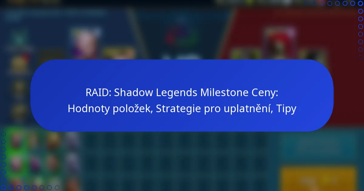 RAID: Shadow Legends Milestone Ceny: Hodnoty položek, Strategie pro uplatnění, Tipy