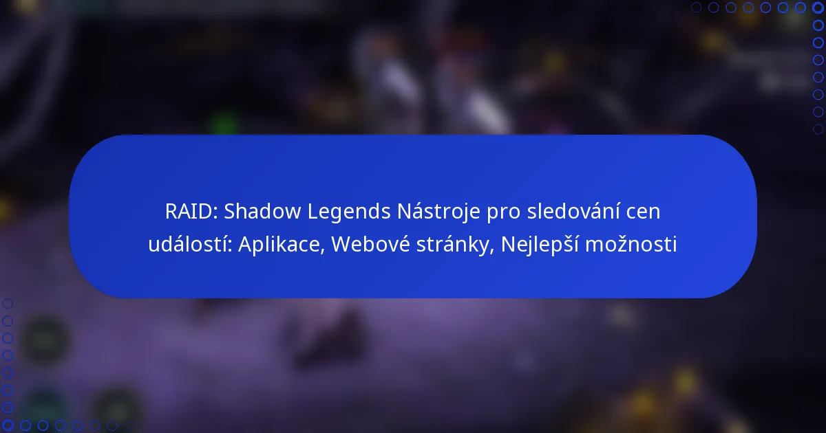 RAID: Shadow Legends Nástroje pro sledování cen událostí: Aplikace, Webové stránky, Nejlepší možnosti