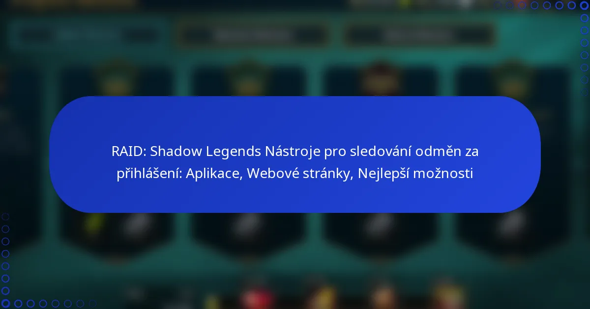 RAID: Shadow Legends Nástroje pro sledování odměn za přihlášení: Aplikace, Webové stránky, Nejlepší možnosti