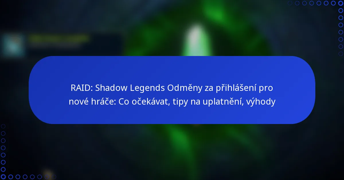 RAID: Shadow Legends Odměny za přihlášení pro nové hráče: Co očekávat, tipy na uplatnění, výhody
