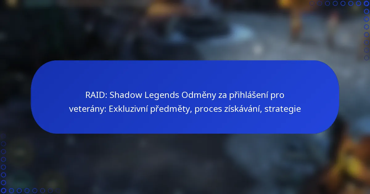 RAID: Shadow Legends Odměny za přihlášení pro veterány: Exkluzivní předměty, proces získávání, strategie