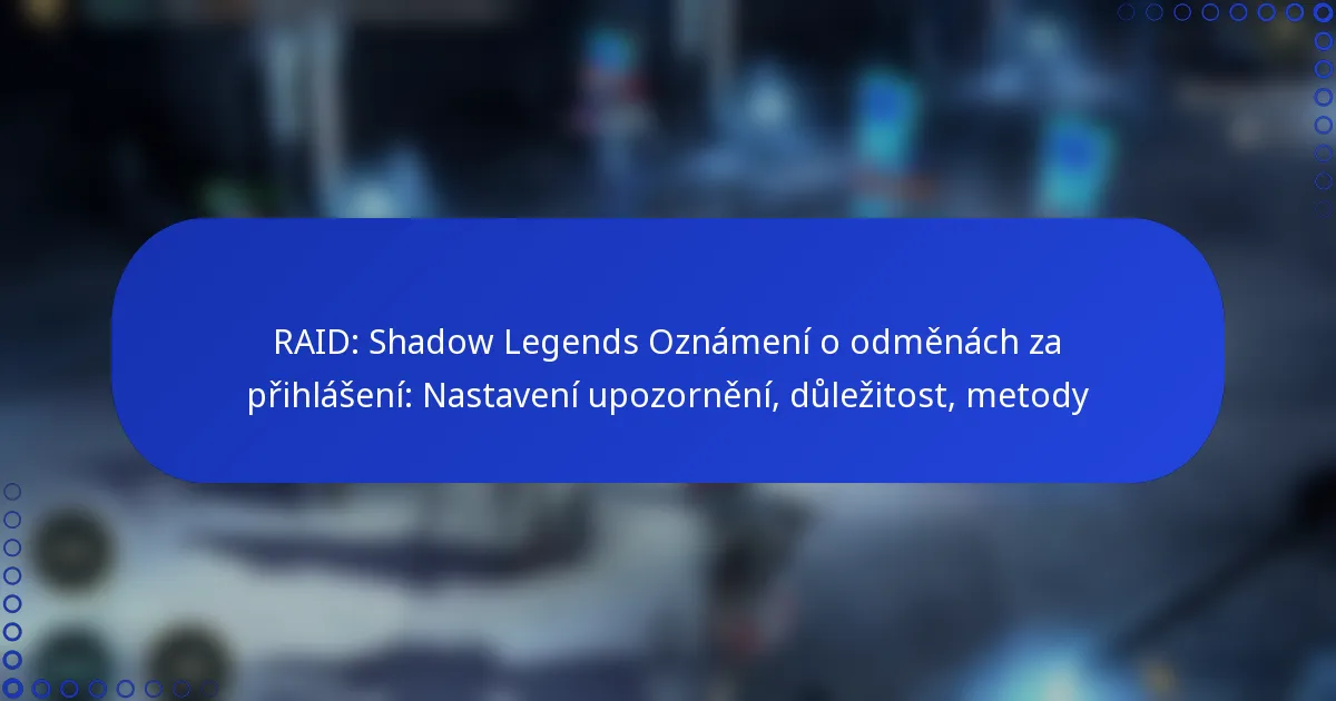 RAID: Shadow Legends Oznámení o odměnách za přihlášení: Nastavení upozornění, důležitost, metody