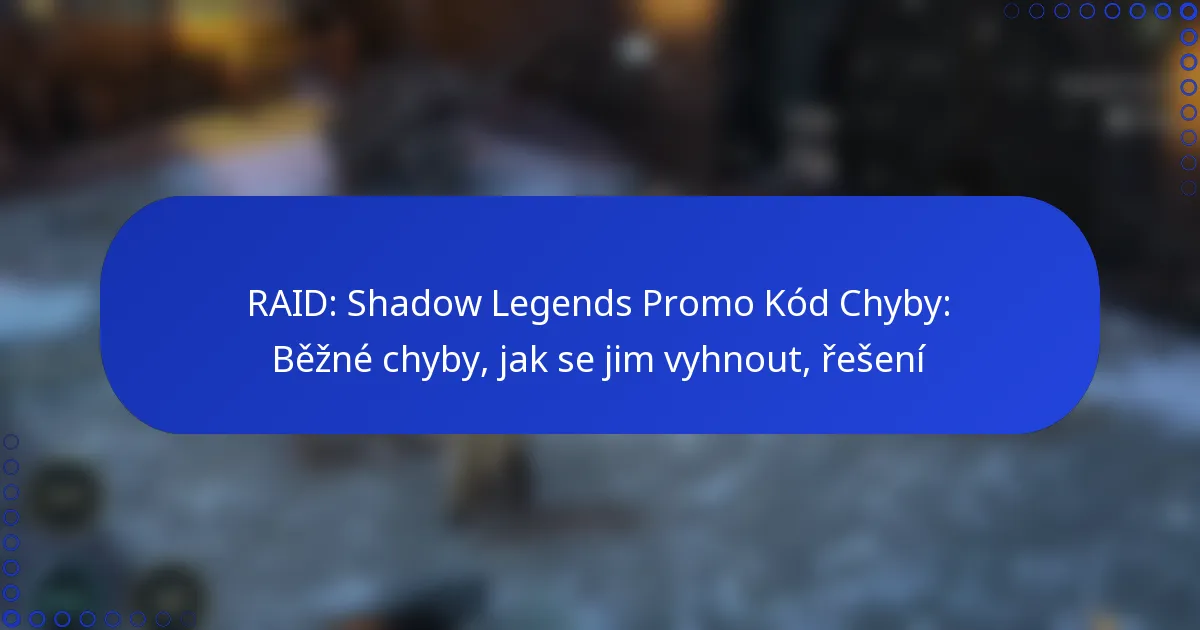 RAID: Shadow Legends Promo Kód Chyby: Běžné chyby, jak se jim vyhnout, řešení