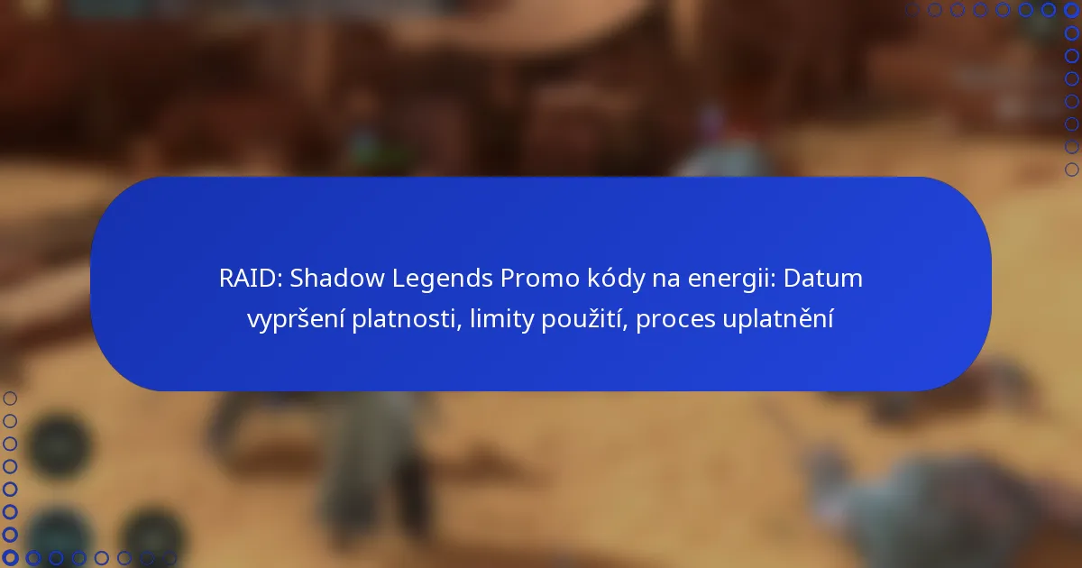 RAID: Shadow Legends Promo kódy na energii: Datum vypršení platnosti, limity použití, proces uplatnění