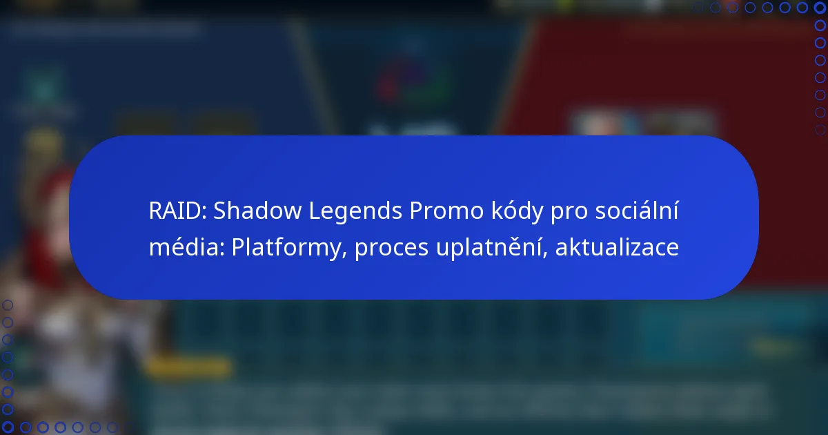 RAID: Shadow Legends Promo kódy pro sociální média: Platformy, proces uplatnění, aktualizace