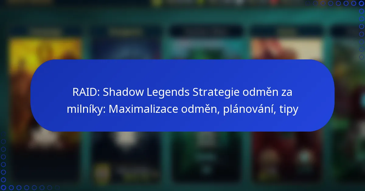 RAID: Shadow Legends Strategie odměn za milníky: Maximalizace odměn, plánování, tipy
