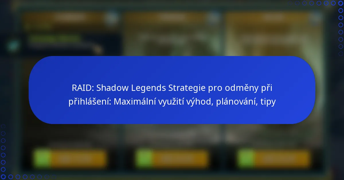 RAID: Shadow Legends Strategie pro odměny při přihlášení: Maximální využití výhod, plánování, tipy