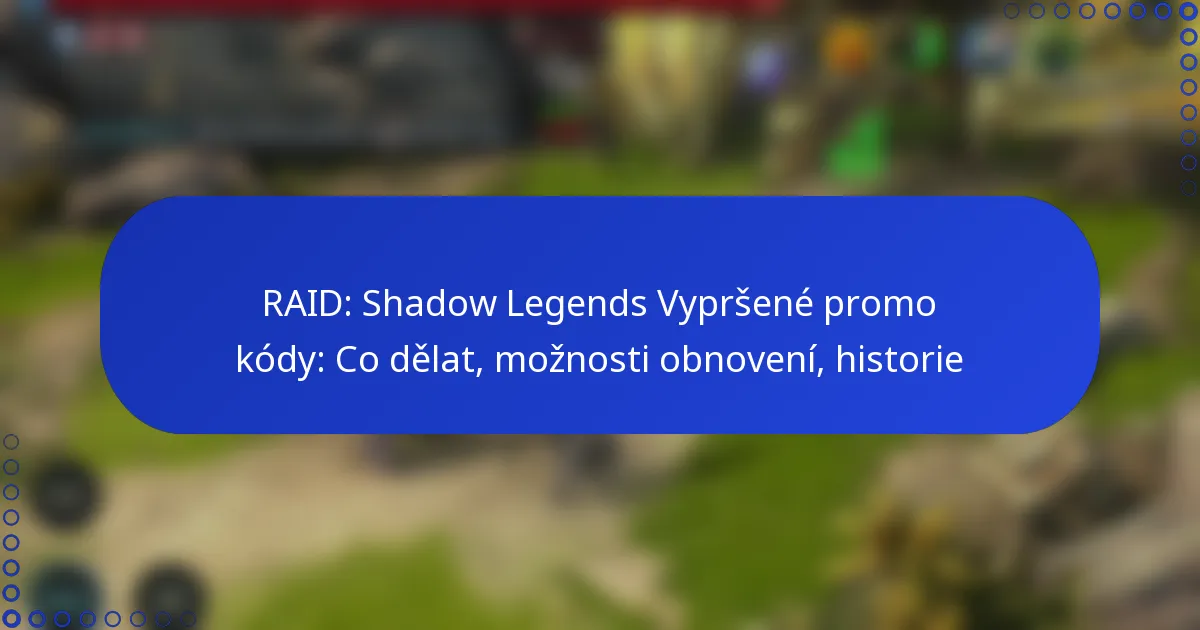RAID: Shadow Legends Vypršené promo kódy: Co dělat, možnosti obnovení, historie