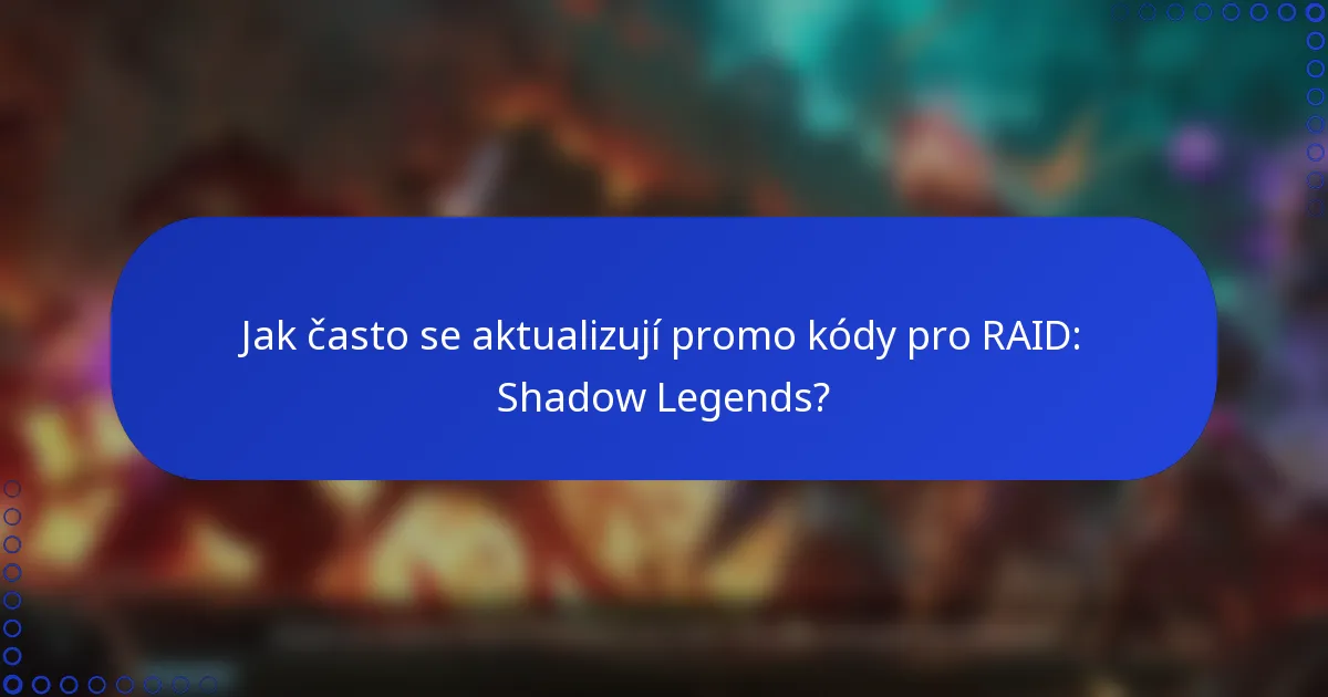Jak často se aktualizují promo kódy pro RAID: Shadow Legends?
