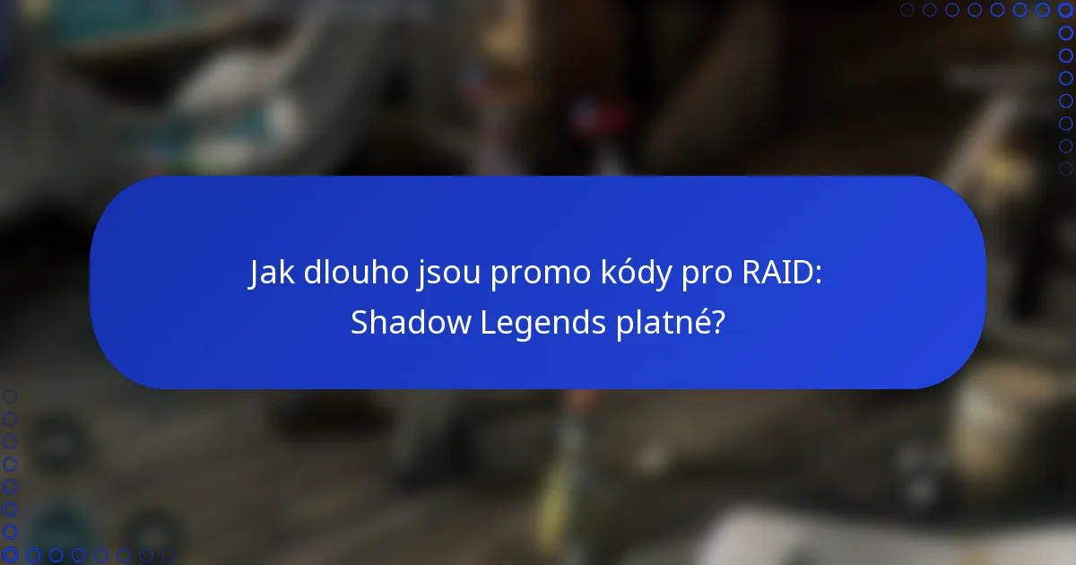 Jak dlouho jsou promo kódy pro RAID: Shadow Legends platné?