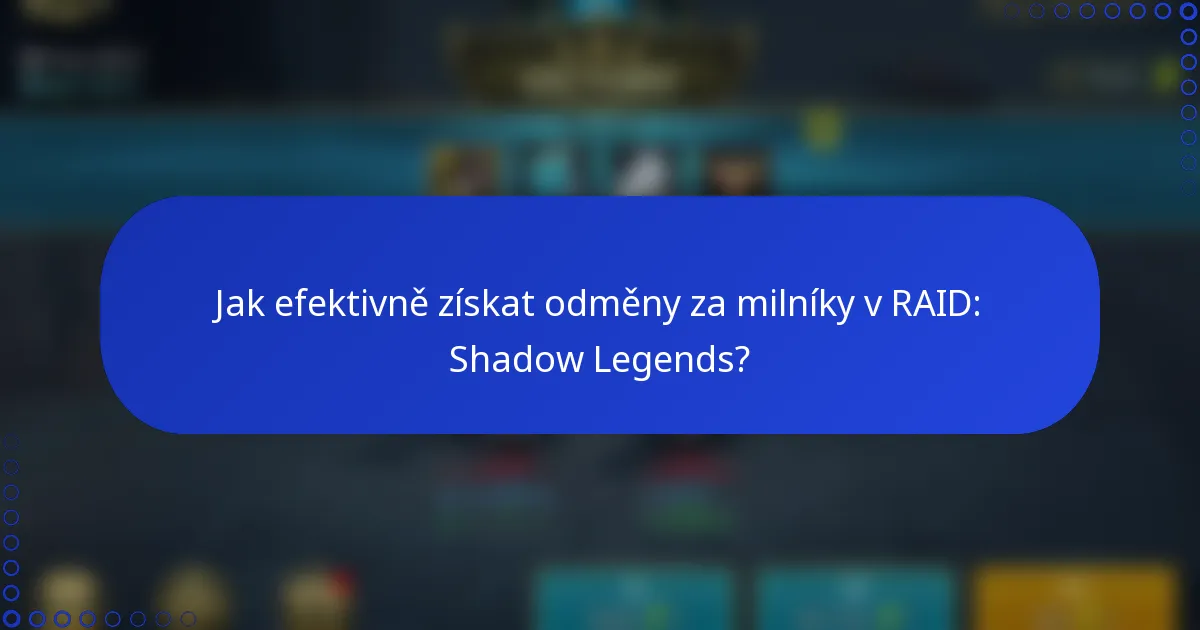 Jak efektivně získat odměny za milníky v RAID: Shadow Legends?