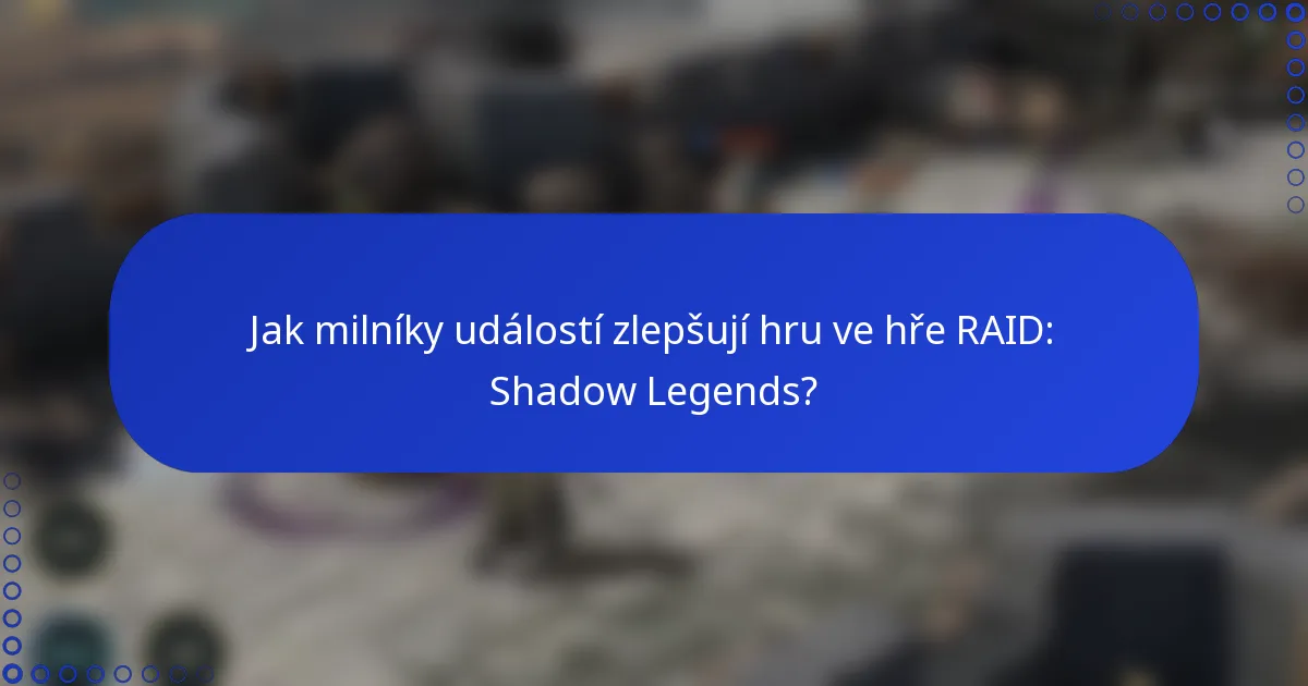 Jak milníky událostí zlepšují hru ve hře RAID: Shadow Legends?