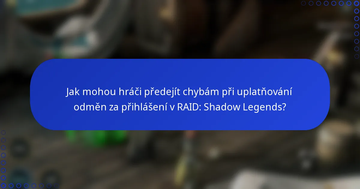 Jak mohou hráči předejít chybám při uplatňování odměn za přihlášení v RAID: Shadow Legends?