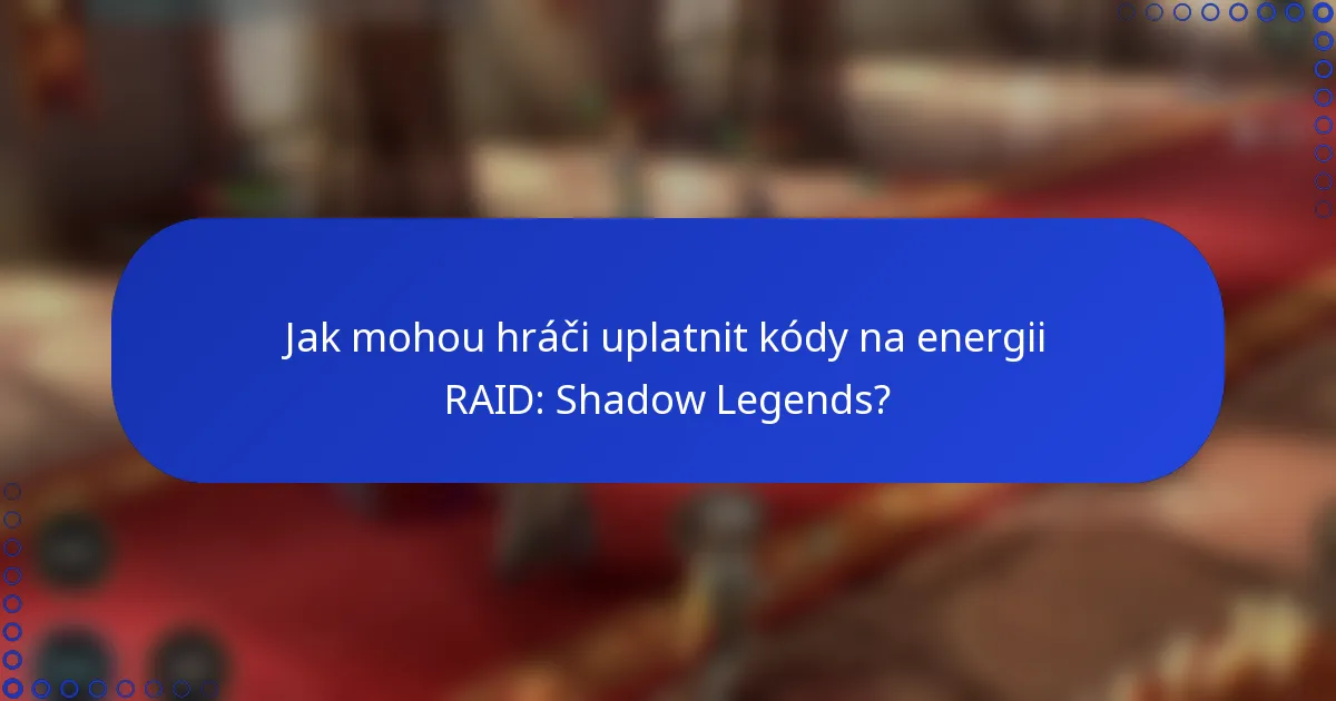 Jak mohou hráči uplatnit kódy na energii RAID: Shadow Legends?