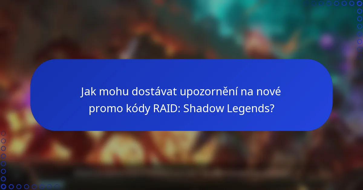 Jak mohu dostávat upozornění na nové promo kódy RAID: Shadow Legends?