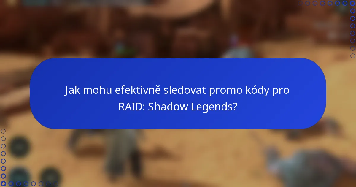 Jak mohu efektivně sledovat promo kódy pro RAID: Shadow Legends?