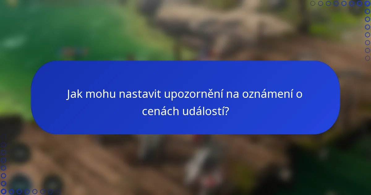 Jak mohu nastavit upozornění na oznámení o cenách událostí?