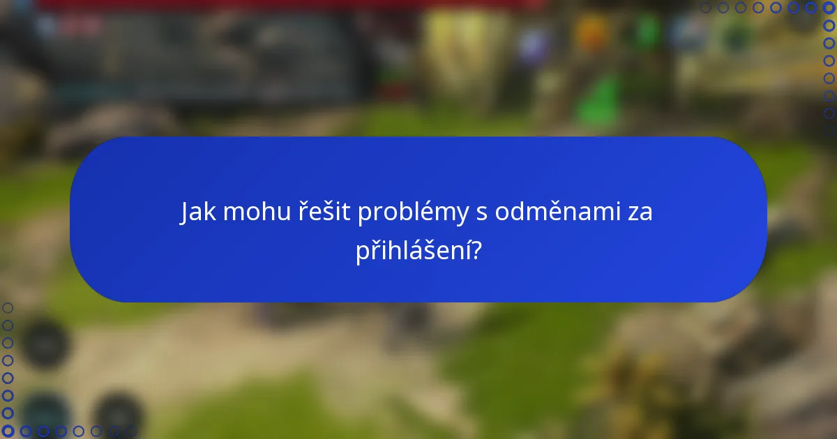 Jak mohu řešit problémy s odměnami za přihlášení?