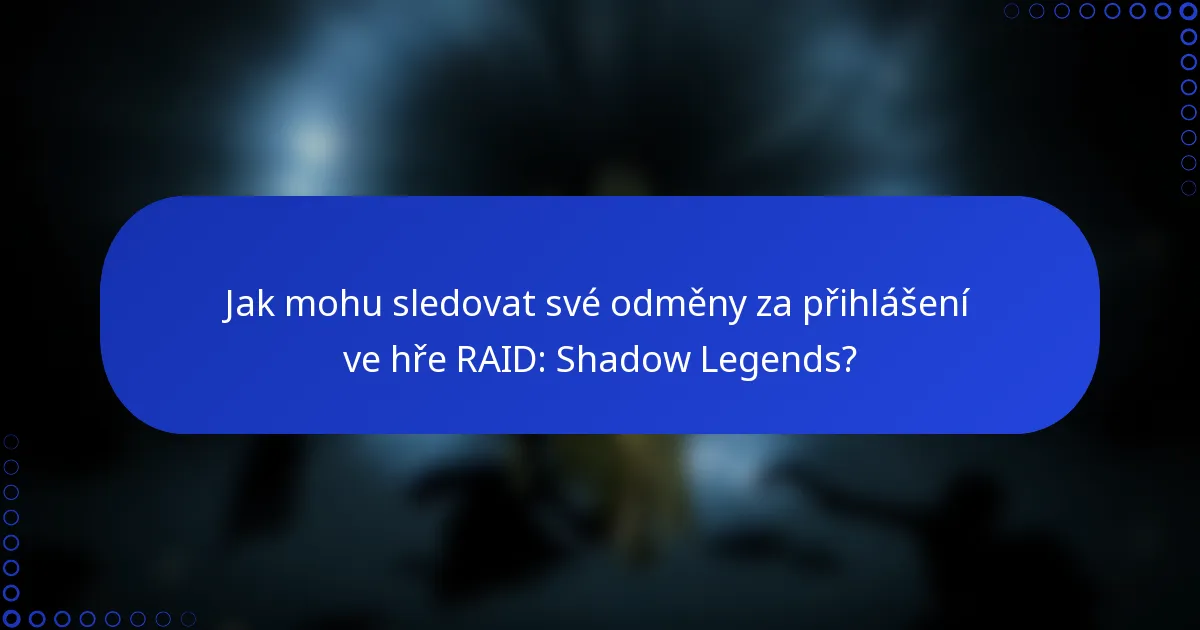 Jak mohu sledovat své odměny za přihlášení ve hře RAID: Shadow Legends?