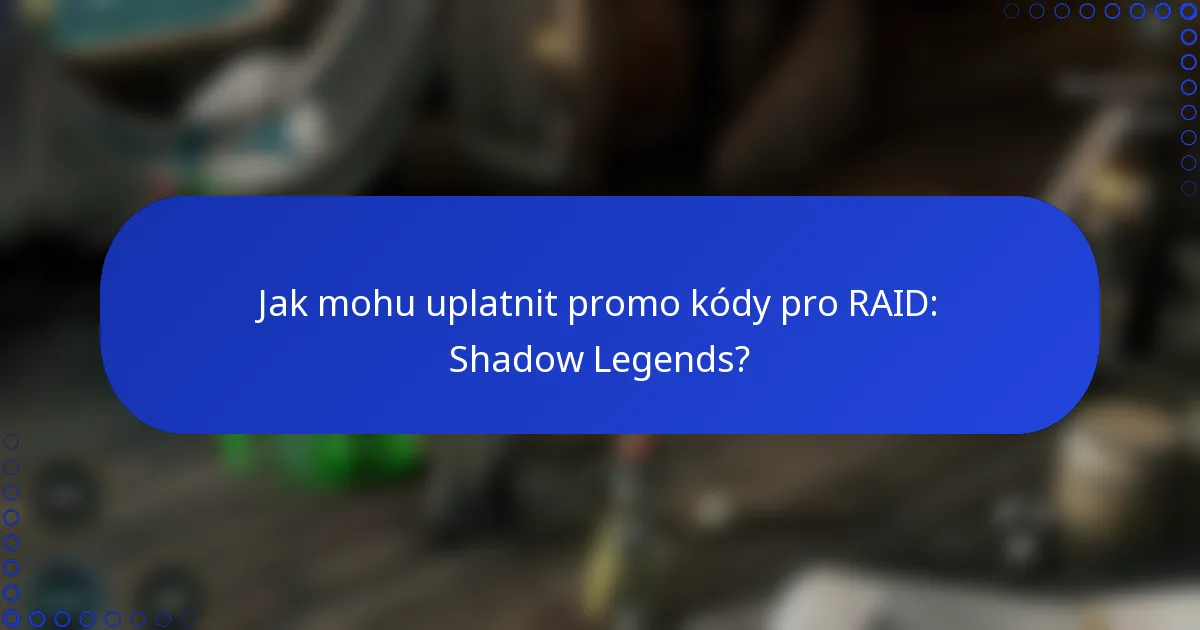 Jak mohu uplatnit promo kódy pro RAID: Shadow Legends?