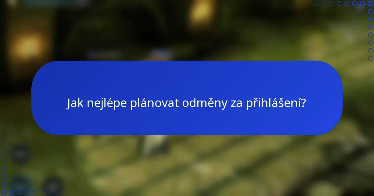 Jak nejlépe plánovat odměny za přihlášení?