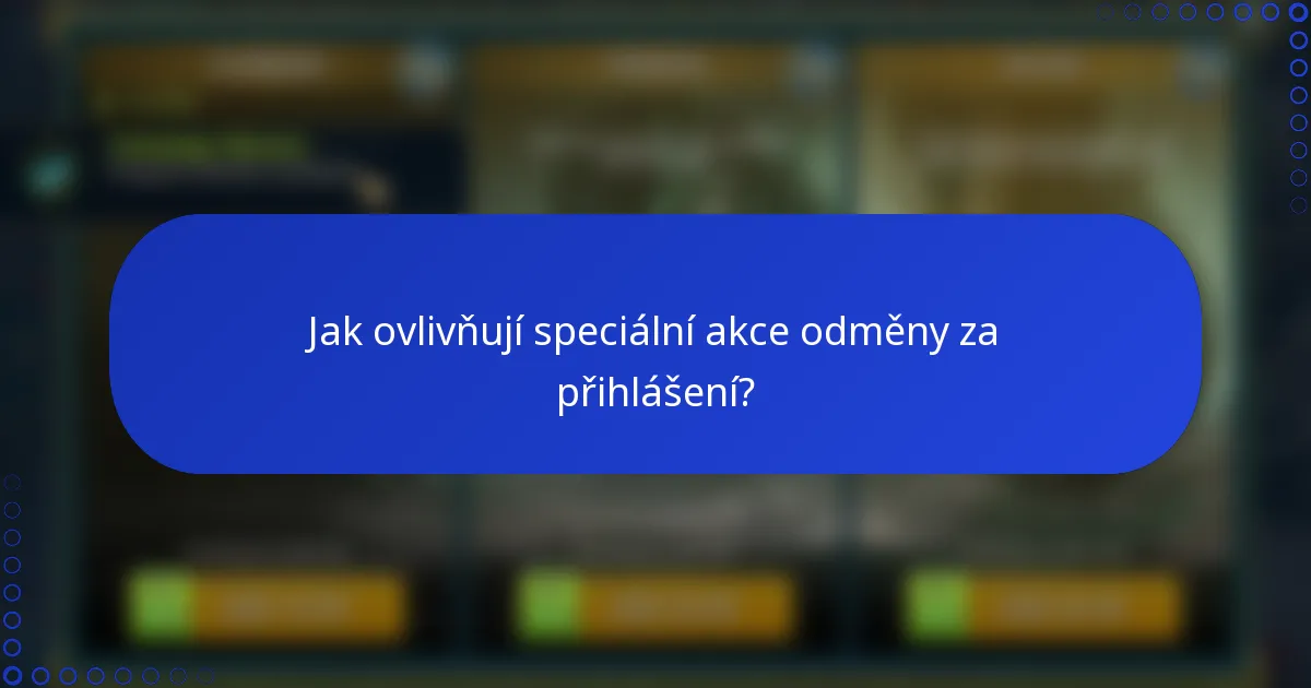 Jak ovlivňují speciální akce odměny za přihlášení?