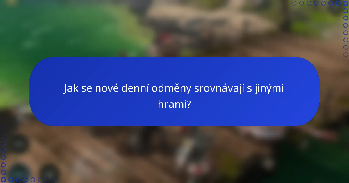 Jak se nové denní odměny srovnávají s jinými hrami?