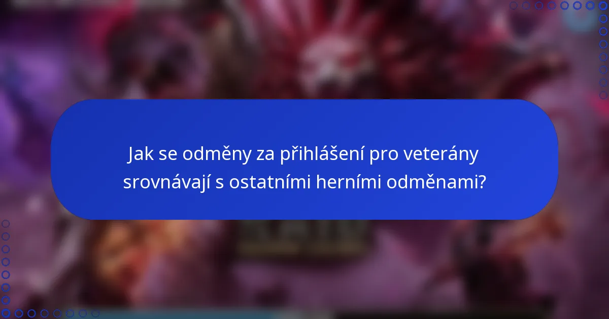 Jak se odměny za přihlášení pro veterány srovnávají s ostatními herními odměnami?
