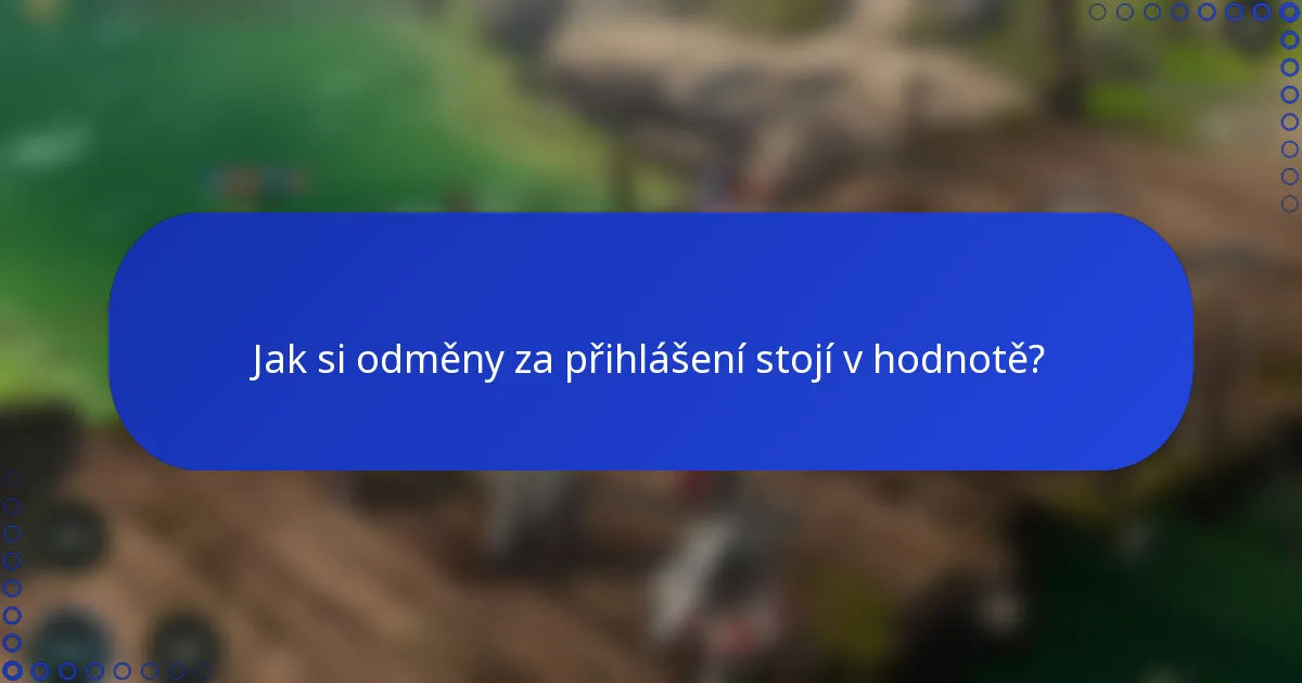 Jak si odměny za přihlášení stojí v hodnotě?