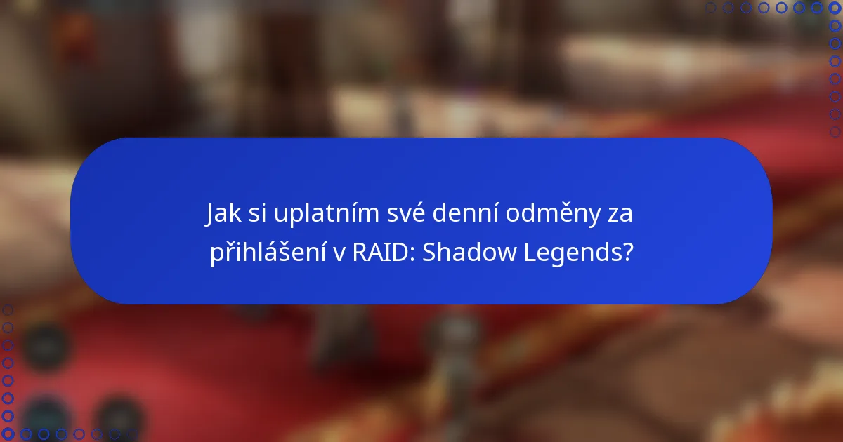 Jak si uplatním své denní odměny za přihlášení v RAID: Shadow Legends?