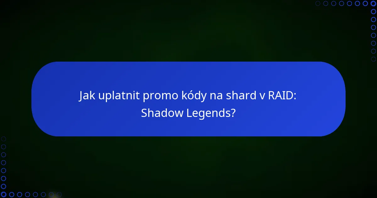 Jak uplatnit promo kódy na shard v RAID: Shadow Legends?