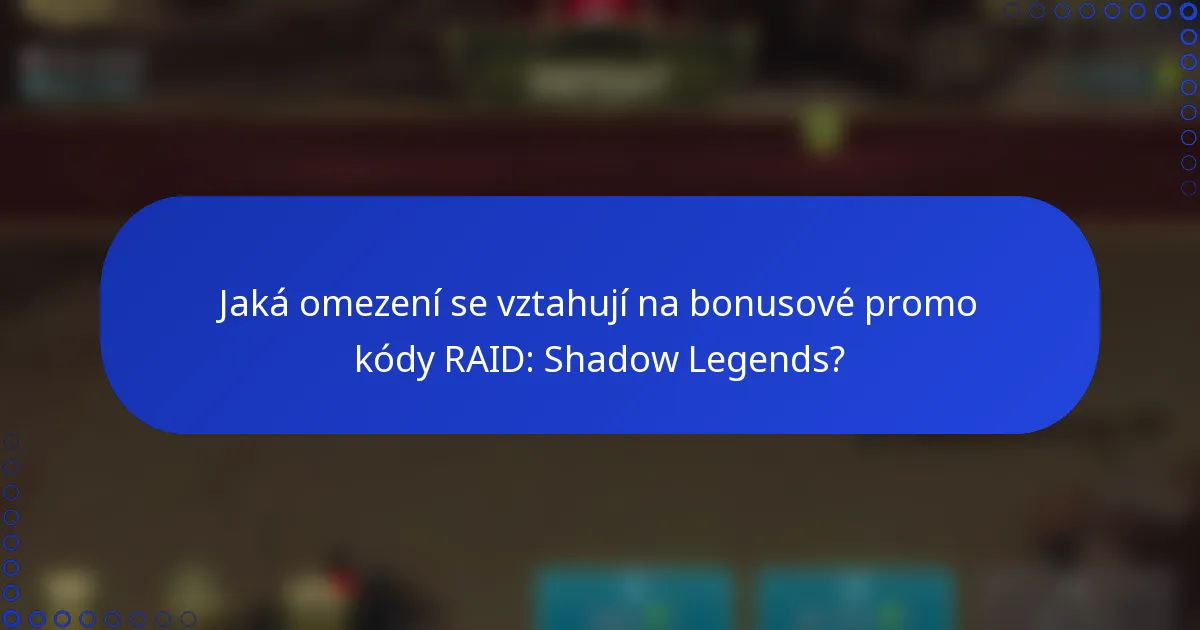 Jaká omezení se vztahují na bonusové promo kódy RAID: Shadow Legends?