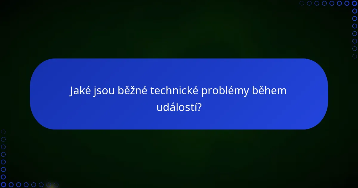 Jaké jsou běžné technické problémy během událostí?