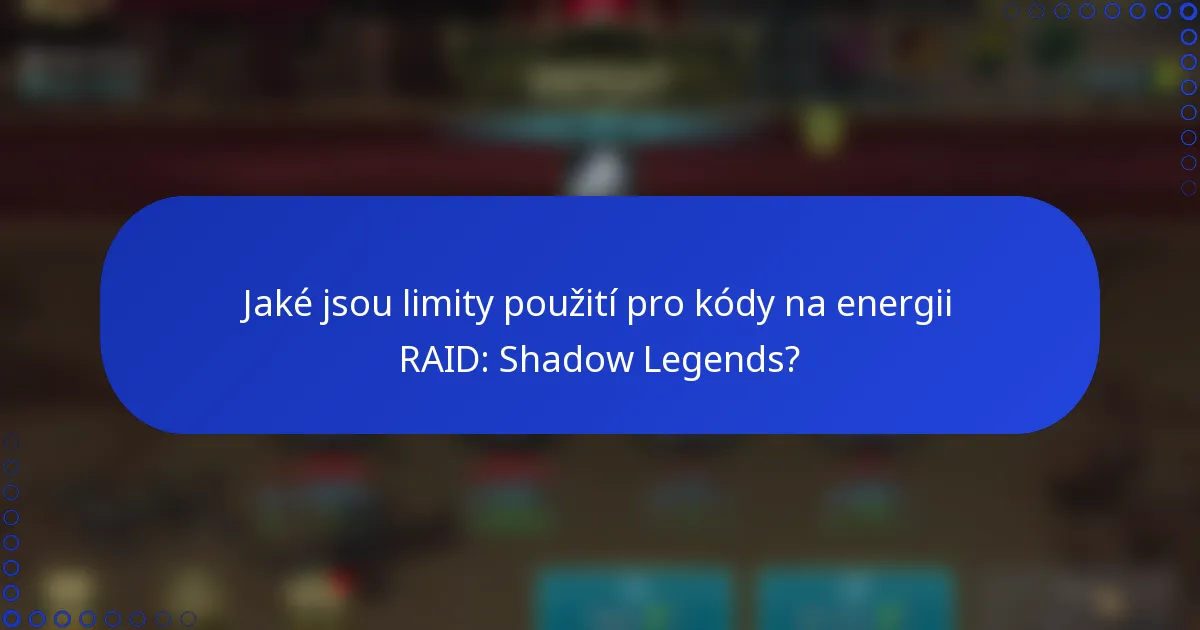 Jaké jsou limity použití pro kódy na energii RAID: Shadow Legends?