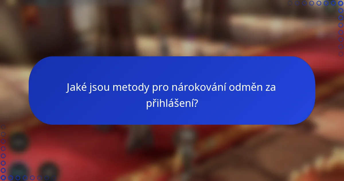 Jaké jsou metody pro nárokování odměn za přihlášení?