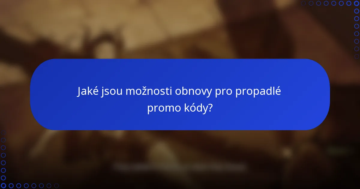 Jaké jsou možnosti obnovy pro propadlé promo kódy?