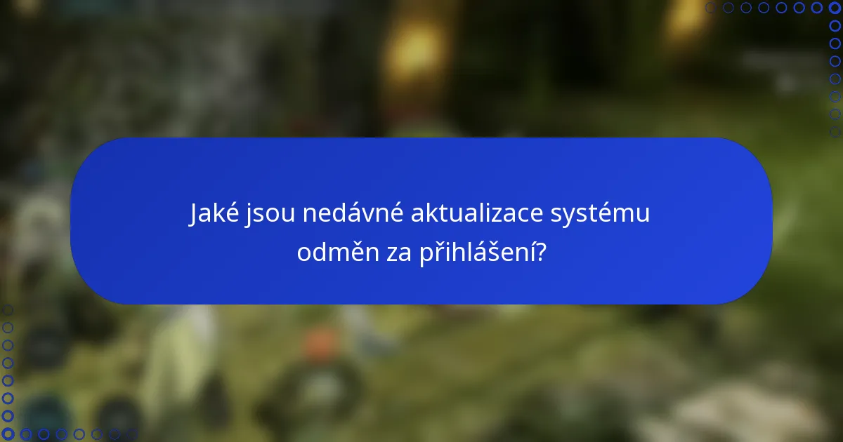 Jaké jsou nedávné aktualizace systému odměn za přihlášení?