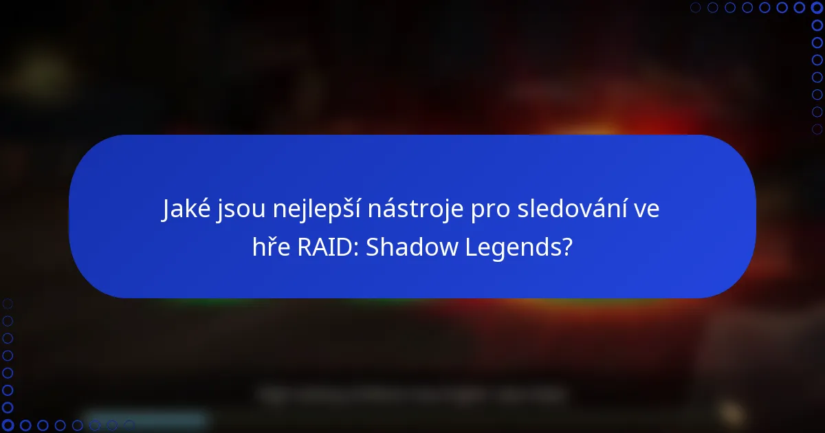 Jaké jsou nejlepší nástroje pro sledování ve hře RAID: Shadow Legends?