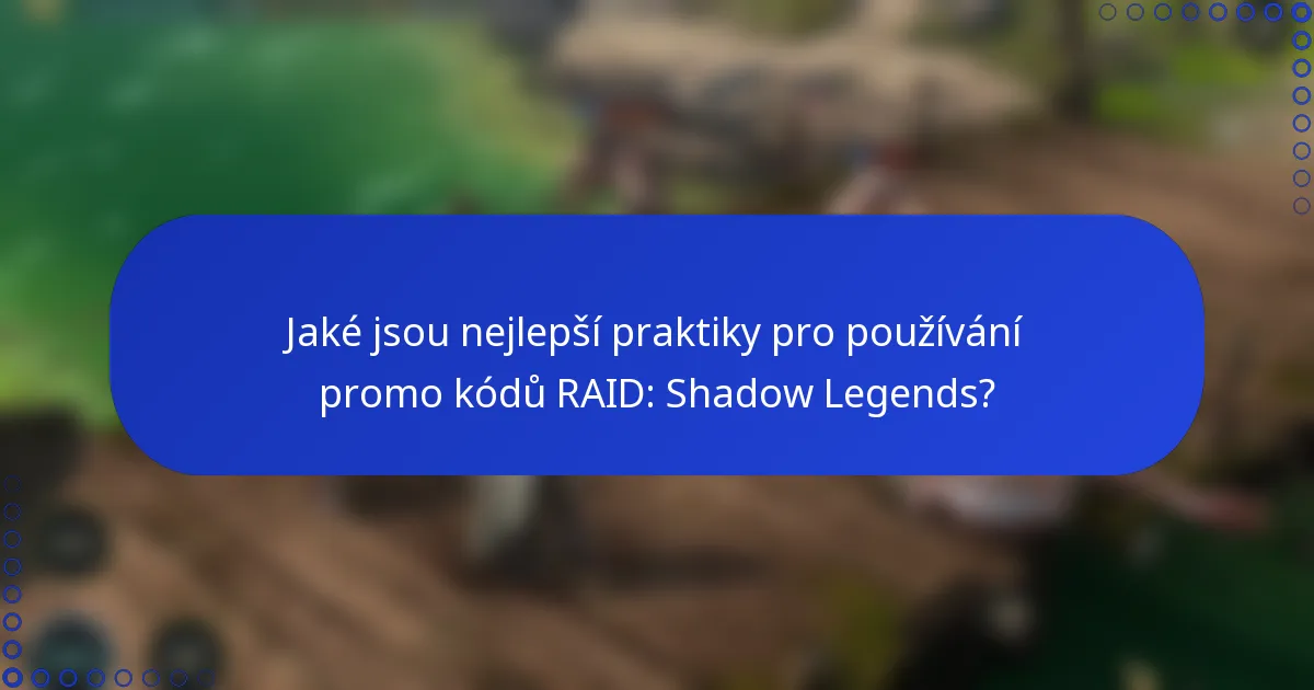 Jaké jsou nejlepší praktiky pro používání promo kódů RAID: Shadow Legends?