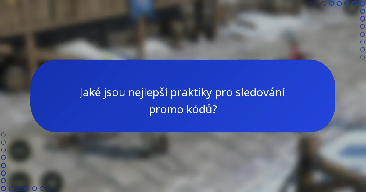 Jaké jsou nejlepší praktiky pro sledování promo kódů?