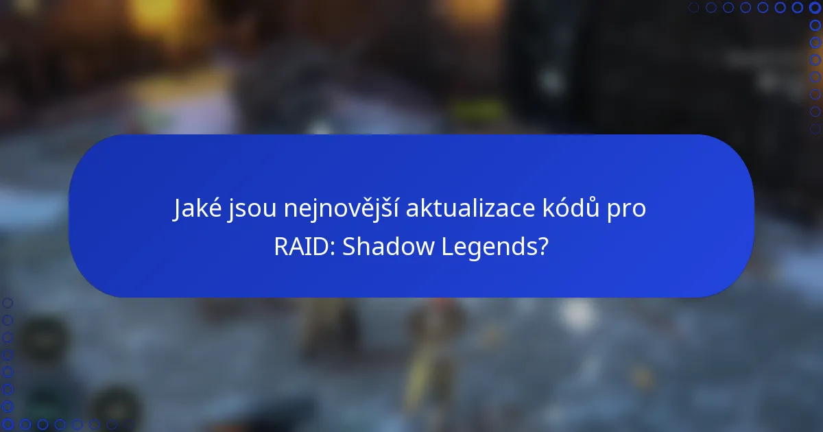 Jaké jsou nejnovější aktualizace kódů pro RAID: Shadow Legends?