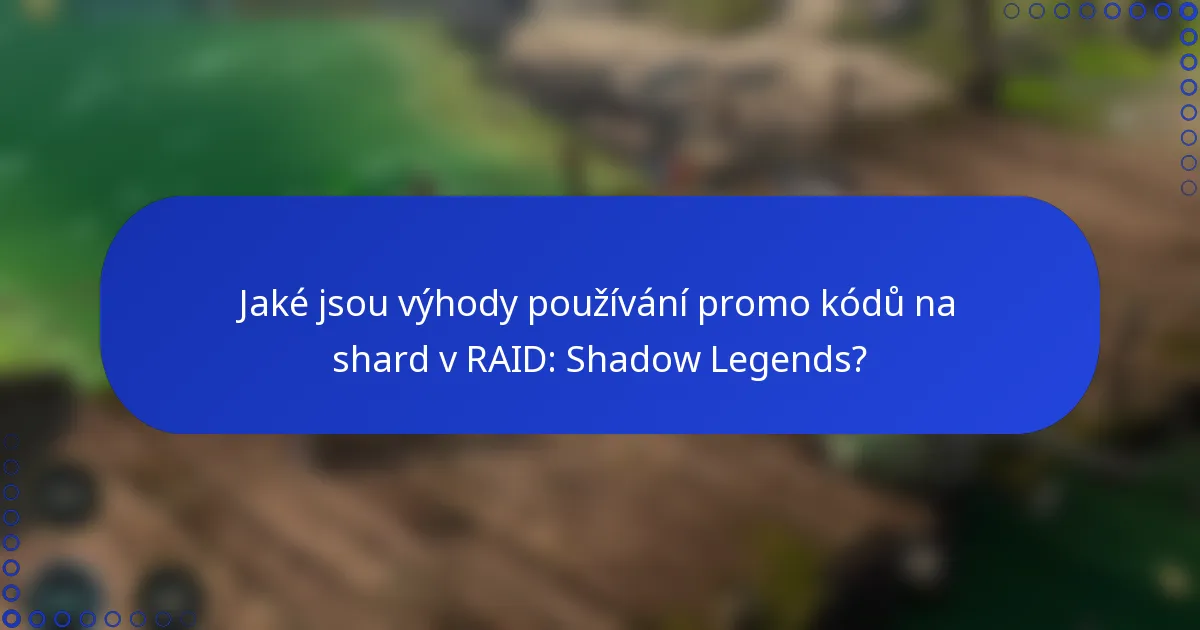 Jaké jsou výhody používání promo kódů na shard v RAID: Shadow Legends?