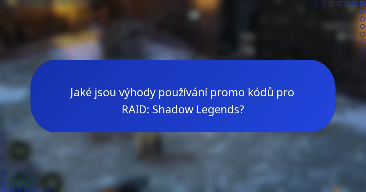 Jaké jsou výhody používání promo kódů pro RAID: Shadow Legends?