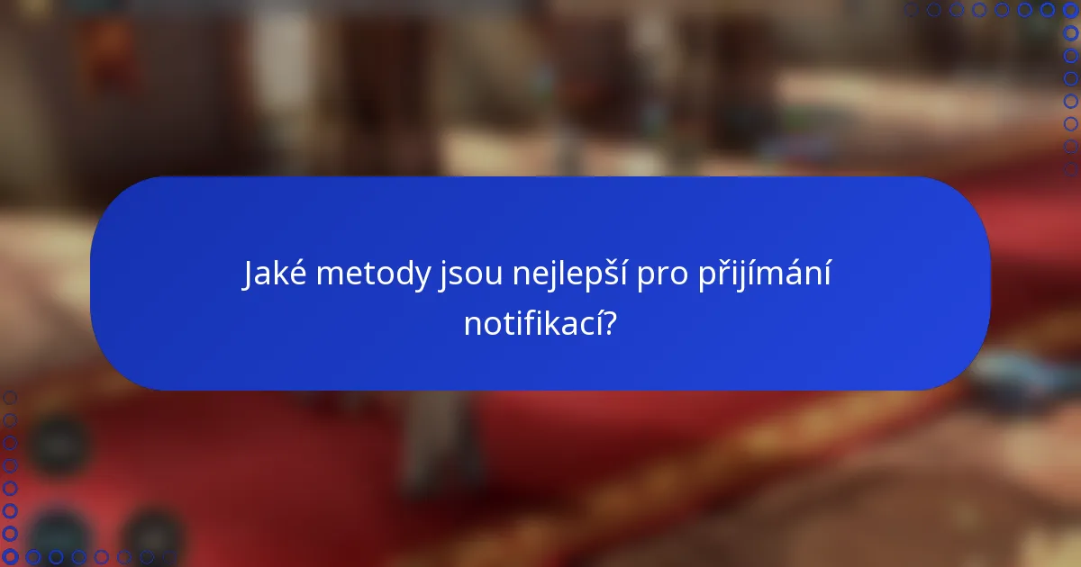 Jaké metody jsou nejlepší pro přijímání notifikací?